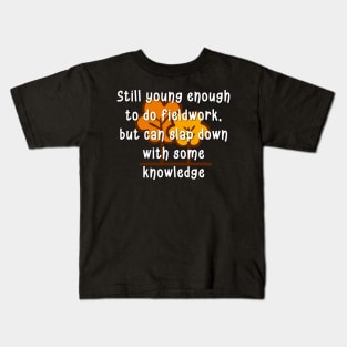 Young enough to do fieldwork funny shirt. Kids T-Shirt